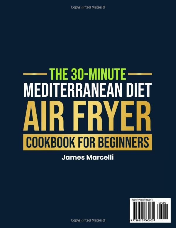 The 30-Minute Mediterranean Diet Air Fryer Cookbook for Beginners: 150 Quick, Easy, and Delicious Recipes to Boost Your Healthy Lifestyle. 30-Day Meal Plan Included
